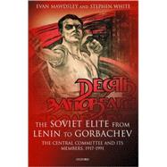 The Soviet Elite from Lenin to Gorbachev The Central Committee and Its Members, 1917-1991 by Mawdsley, Evan; White, Stephen, 9780198297383