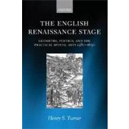 The English Renaissance Stage Geometry, Poetics, and the Practical Spatial Arts 1580-1630 by Turner, Henry S., 9780199287383