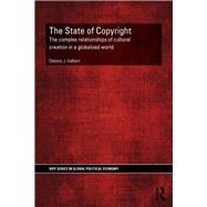 The State of Copyright: The complex relationships of cultural creation in a globalized world by Halbert; Debora, 9780415857383