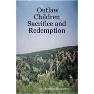 Outlaw Children Sacrifice and Redemption by Thompson, Marilyn, 9780615147383