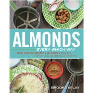 Almonds Every Which Way More than 150 Healthy & Delicious Almond Milk, Almond Flour, and Almond Butter Recipes by Mclay, Brooke, 9780738217383
