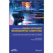 Learning in Energy-Efficient Neuromorphic Computing: Algorithm and Architecture Co-Design by Zheng, Nan; Mazumder, Pinaki, 9781119507383