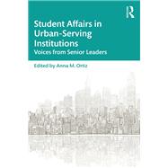 Student Affairs in Urban-Serving Institutions: Voices from Senior Level Practitioners by Ortiz; Anna M., 9781138487383