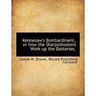 Kennesaw's Bombardment, or How the Sharpsshooters Work Up the Batteries. by Brown, Joseph M., 9781140507383