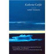 Katherine Carlyle A Novel by THOMSON, RUPERT, 9781590517383