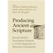 Producing Ancient Scripture by Mackay, Michael Hubbard; Ashurst-McGee, Mark; Hauglid, Brian M., 9781607817383