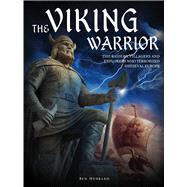 The Viking Warrior The Raiders, Pillagers and Explorers Who Terrorized Medieval Europe by Hubbard, Ben, 9781782747383