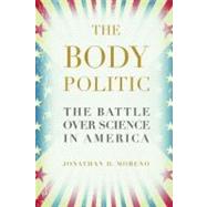 The Body Politic: The Battle over Science in America by Moreno, Jonathan D., 9781934137383
