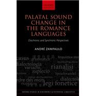 Palatal Sound Change in the Romance Languages Synchronic and Diachronic Perspectives by Zampaulo, Andre, 9780198807384