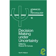 Decision Making under Uncertainty : Cognitive Decision Research, Social Interaction, Development and Epistemology by Scholz, Roland W., 9780444867384