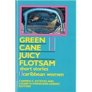 Green Cane and Juicy Flotsam by Esteves, Carmen C.; Paravisini-Gebert, Lizabeth, 9780813517384