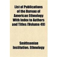 List of Publications of the Bureau of American Ethnology With Index to Authors and Titles by Smithsonian Institution Bureau of Americ; Hodge, Frederick Webb, 9781154527384