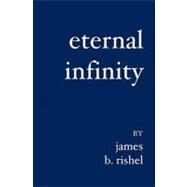 Eternal Infinity by Rishel, James B., 9781419637384