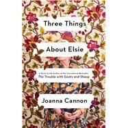 Three Things About Elsie A Novel by Cannon, Joanna, 9781501187384