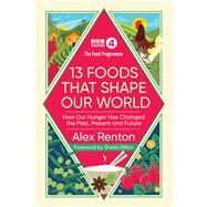 The Food Programme: 13 Foods that Shape Our World How Our Hunger has Changed the Past, Present and Future by Renton, Alex, 9781785947384