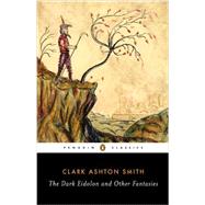 The Dark Eidolon and Other Fantasies by Smith, Clark Ashton; Joshi, S. T., 9780143107385