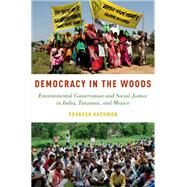 Democracy in the Woods Environmental Conservation and Social Justice in India, Tanzania, and Mexico by Kashwan, Prakash, 9780190637385