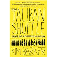 The Taliban Shuffle Strange Days in Afghanistan and Pakistan by Barker, Kim, 9780307477385