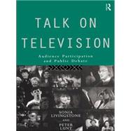 Talk on Television: Audience Participation and Public Debate by Livingstone,Sonia, 9780415077385
