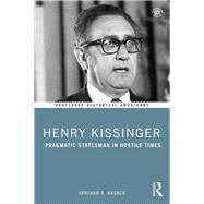 Henry Kissinger: Pragmatic Statesman in Hostile Times by Wagner,Abraham R., 9780415837385