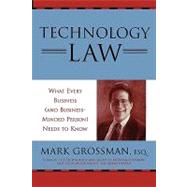 Technology Law What Every Business (And Business-Minded Person) Needs to Know by Grossman, Mark, 9780810847385