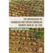 The Archaeology of Caribbean and Circum-Caribbean Farmers (6000 BC - 1500 AD) by Reid; Basil, 9780815347385