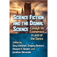 Science Fiction and the Dismal Science by Westfahl, Gary; Benford, Gregory; Hendrix, Howard V.; Alexander, Jonathan, 9781476677385