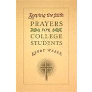 Keeping the Faith : Prayers for College Students by Weber, Kerry, 9781585957385