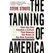 The Tanning of America How Hip-Hop Created a Culture That Rewrote the Rules of the New Economy by Stoute, Steve, 9781592407385