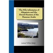 The Nile tributaries of Abyssinia and the Sword Hunters of the Hamran Arabs by Baker, Samuel White, 9781595477385