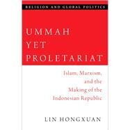 Ummah Yet Proletariat Islam, Marxism, and the Making of the Indonesian Republic by Hongxuan, Lin, 9780197657386