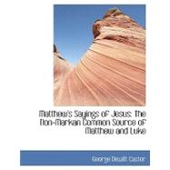 Matthew's Sayings of Jesus : The Non-Markan Common Source of Matthew and Luke by Castor, George Dewitt, 9780554427386