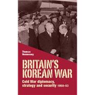 Britain's Korean War Cold War diplomacy, strategy and security 1950-53 by Hennessey, Thomas, 9780719097386