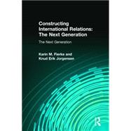 Constructing International Relations: The Next Generation: The Next Generation by Fierke,Karin M., 9780765607386