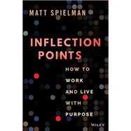 Inflection Points How to Work and Live with Purpose by Spielman, Matt, 9781119887386