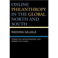 Online Philanthropy in the Global North and South Connecting, Microfinancing, and Gaming for Change by Gajjala, Radhika; Ackermans, Hannah; Behrmann, Erika; Birzescu, Anca; Dillon, Jeanette M.; Tetteh, Dinah, 9781498517386