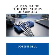 A Manual of the Operations of Surgery by Bell, Joseph, 9781503387386