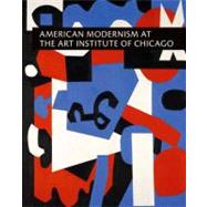 American Modernism at the Art Institute of Chicago : From World War I to 1955 by Judith A. Barter; With Sarah E. Kelly, Denise Mahoney, Ellen E. Roberts, and Brandon K. Ruud, with contributions by Jennifer M. Downs, 9780300117387