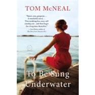 To Be Sung Underwater A Novel by McNeal, Tom, 9780316127387
