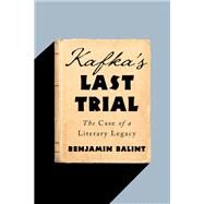 Kafka's Last Trial The Case of a Literary Legacy by Balint, Benjamin, 9780393357387