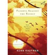 Flights Against the Sunset : Stories that Reunited a Mother and Son by Kaufman, Kenn, 9780547347387