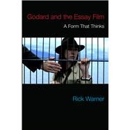 Godard and the Essay Film by Warner, Rick, 9780810137387