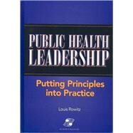Public Health Leadership : Putting Principles into Practice by Rowitz, Louis, Ph.D., 9780834207387