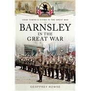 Barnsley in the Great War by Howse, Geoffrey, 9781473827387