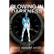 Glowing in Darkness by Smith, Stacy Stewart, 9781522877387