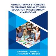 Using Literacy Strategies to Enhance Social Studies Education in Elementary Classrooms by Kristy A. Brugar; Kathryn L. Roberts, 9781538197387