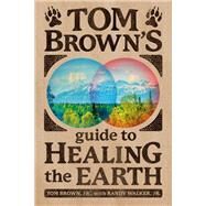 Tom Brown's Guide to Healing the Earth by Brown, Tom, Jr.; Walker, Randy, Jr., 9780425257388