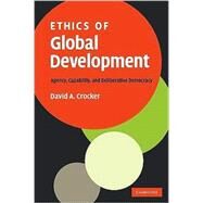 Ethics of Global Development: Agency, Capability, and Deliberative Democracy by David A. Crocker, 9780521117388