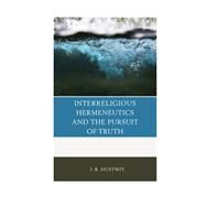 Interreligious Hermeneutics and the Pursuit of Truth by Hustwit, J. R., 9780739187388