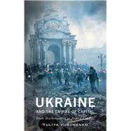 Ukraine and the Empire of Capital by Yurchenko, Yuliya, 9780745337388